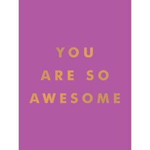 You Are So Awesome: Uplifting Quotes and Affirmations to Celebrate How Amazing Y